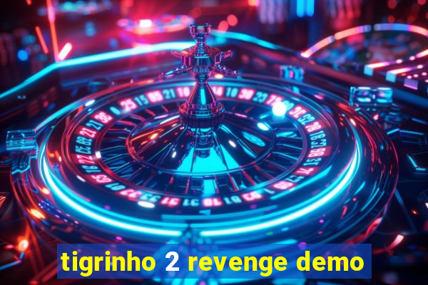 tigrinho 2 revenge demo